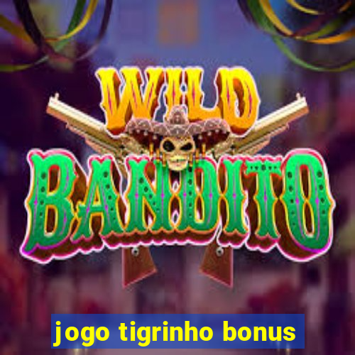 jogo tigrinho bonus